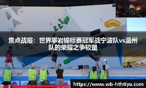 焦点战报：世界攀岩锦标赛冠军战宁波队vs温州队的荣耀之争较量